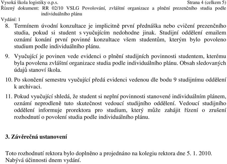 Vyučující je povinen vede evidenci o plnění studijních povinnosti studentem, kterému byla povolena zvláštní organizace studia podle. Obsah sledovaných údajů stanoví škola. 10.