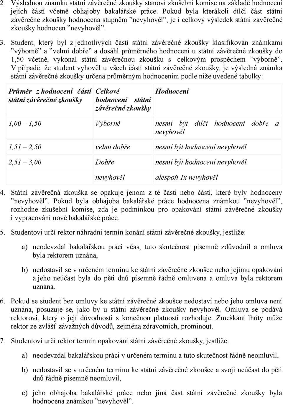 Student, který byl z jednotlivých částí státní závěrečné zkoušky klasifikován známkami výborně a velmi dobře a dosáhl průměrného hodnocení u státní závěrečné zkoušky do 1,50 včetně, vykonal státní
