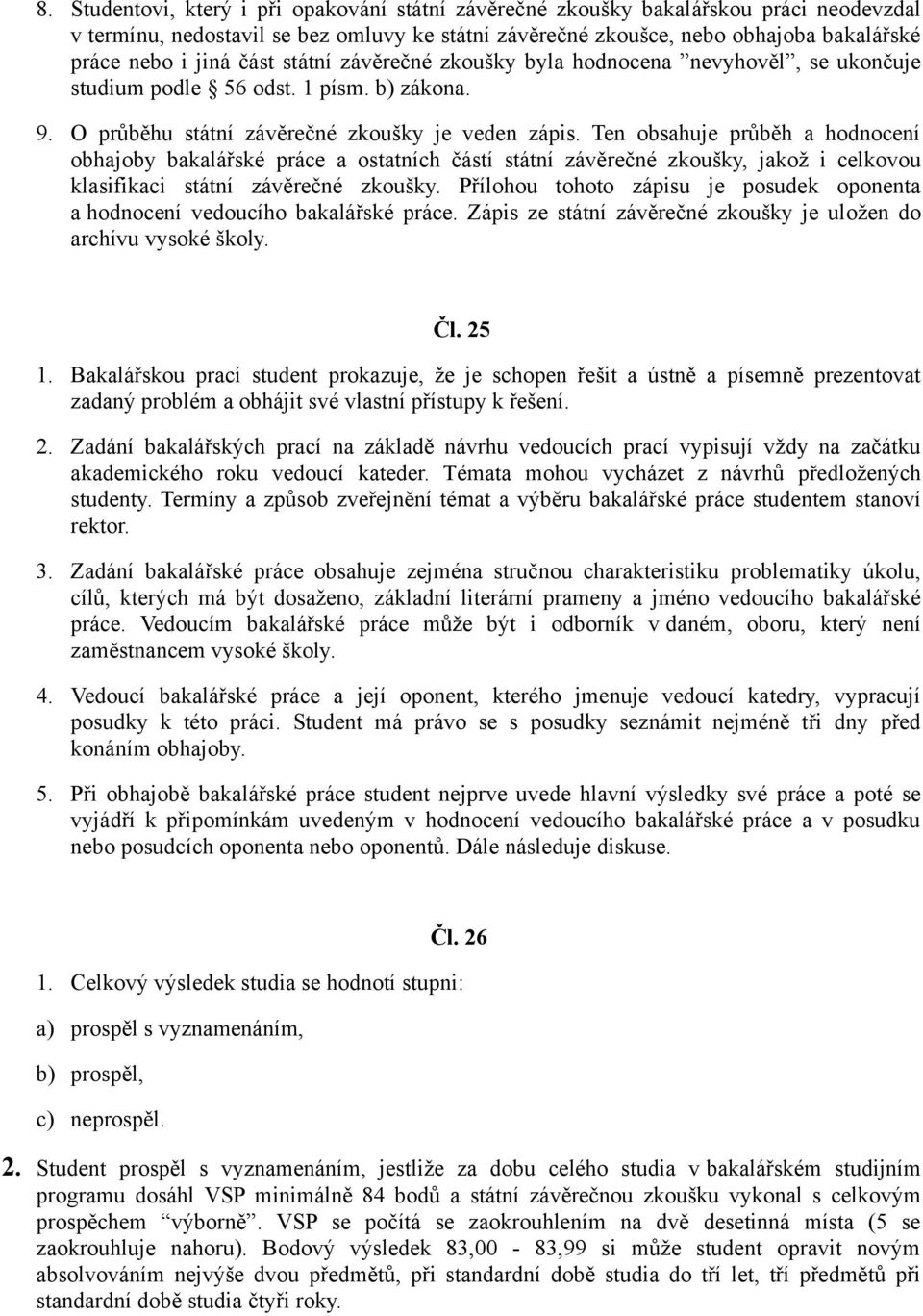 Ten obsahuje průběh a hodnocení obhajoby bakalářské práce a ostatních částí státní závěrečné zkoušky, jakož i celkovou klasifikaci státní závěrečné zkoušky.