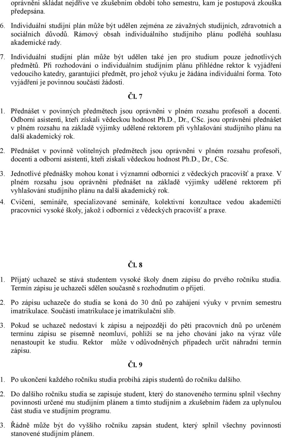 Individuální studijní plán může být udělen také jen pro studium pouze jednotlivých předmětů.