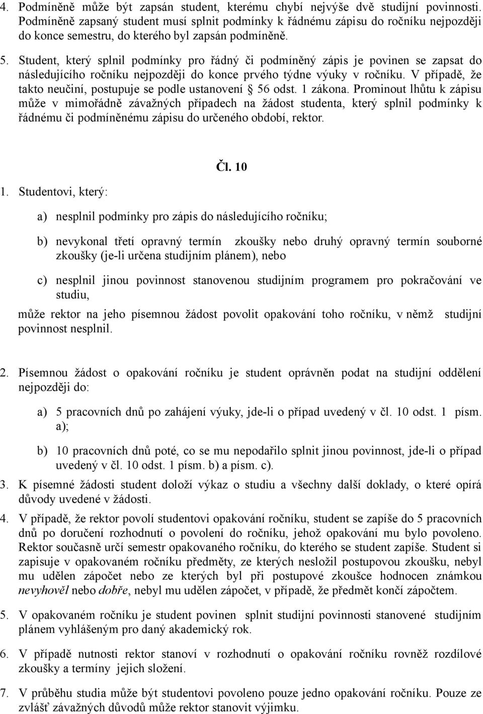 Student, který splnil podmínky pro řádný či podmíněný zápis je povinen se zapsat do následujícího ročníku nejpozději do konce prvého týdne výuky v ročníku.