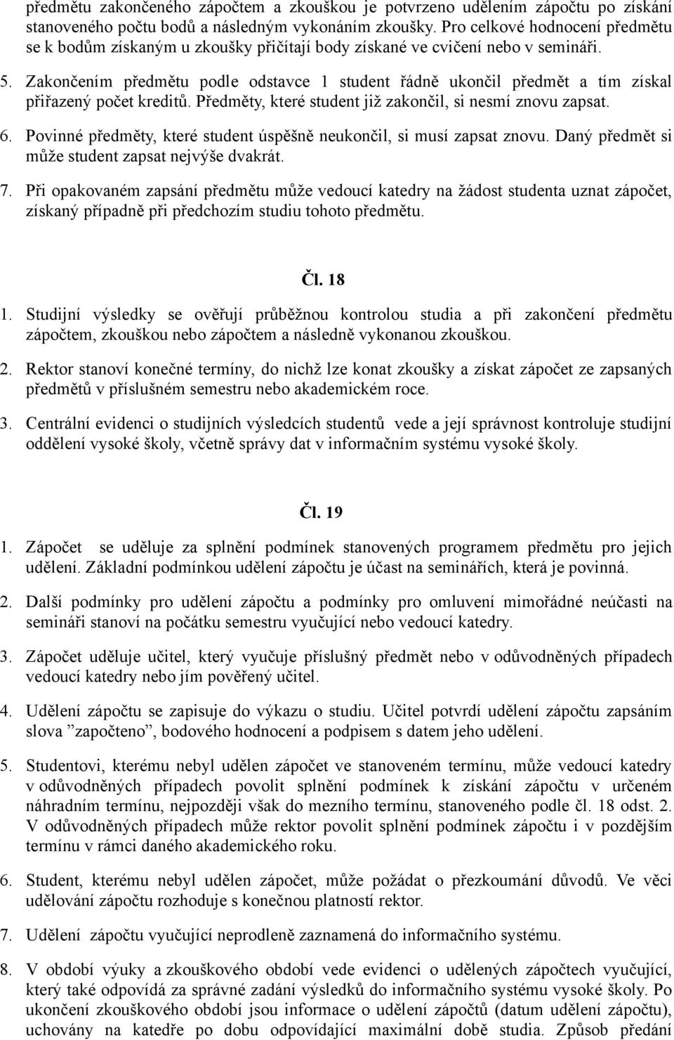 Zakončením předmětu podle odstavce 1 student řádně ukončil předmět a tím získal přiřazený počet kreditů. Předměty, které student již zakončil, si nesmí znovu zapsat. 6.