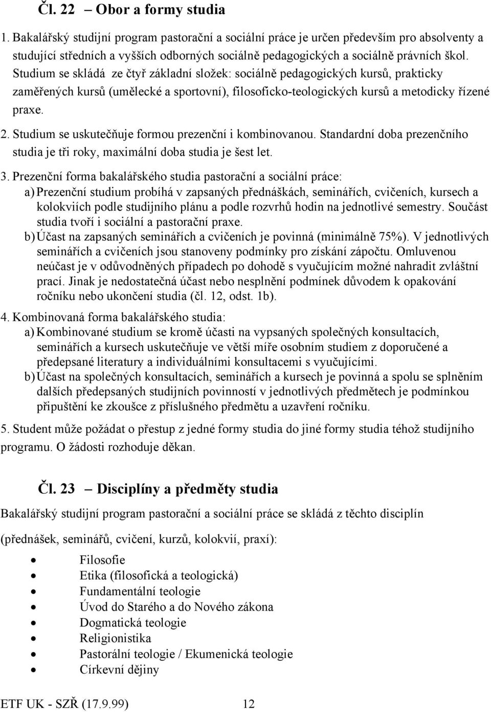 Studium se skládá ze čtyř základní složek: sociálně pedagogických kursů, prakticky zaměřených kursů (umělecké a sportovní), filosoficko-teologických kursů a metodicky řízené praxe. 2.