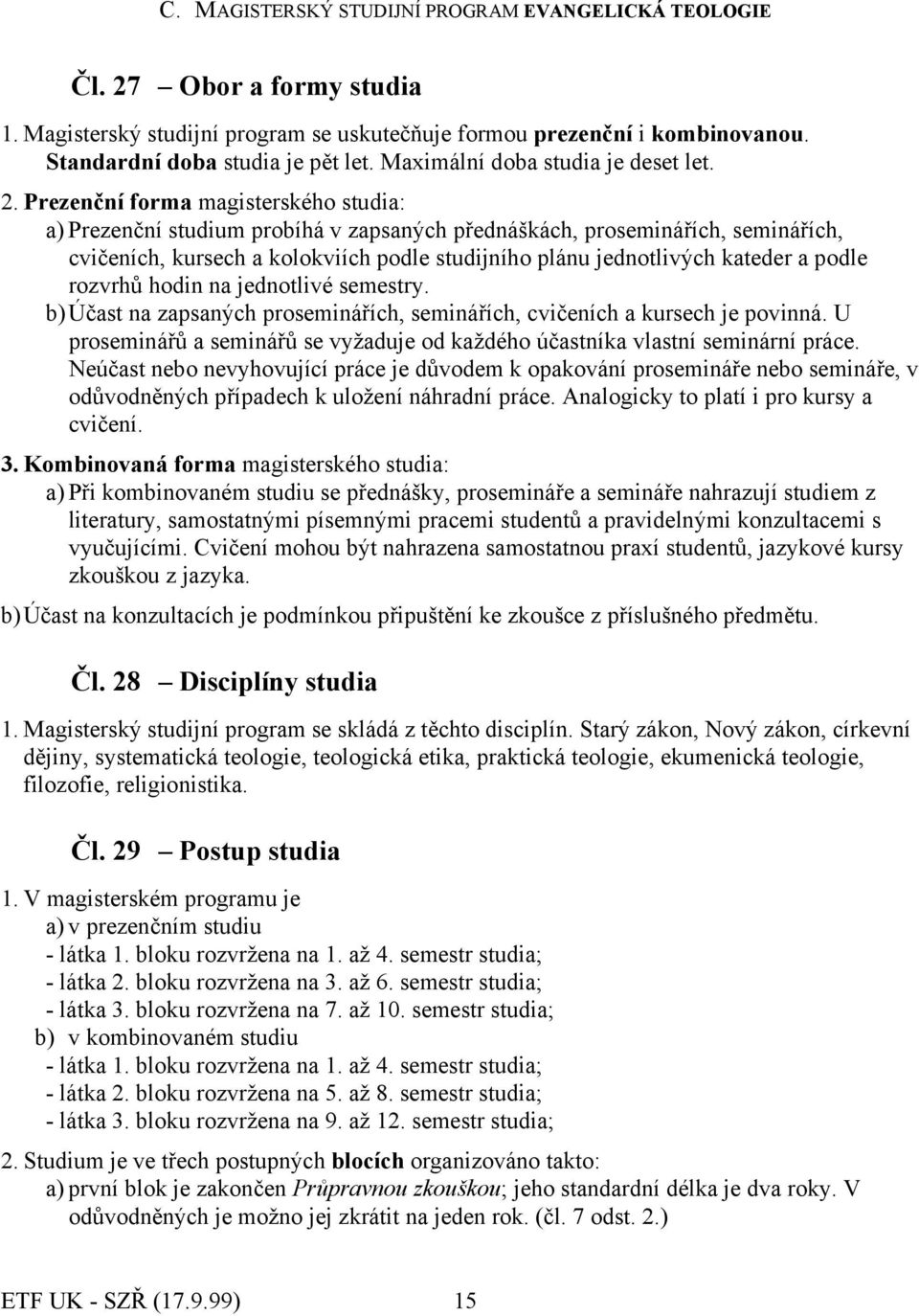 Prezenční forma magisterského studia: a) Prezenční studium probíhá v zapsaných přednáškách, proseminářích, seminářích, cvičeních, kursech a kolokviích podle studijního plánu jednotlivých kateder a