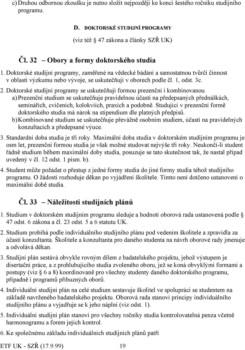 3c. 2. Doktorské studijní programy se uskutečňují formou prezenční i kombinovanou.