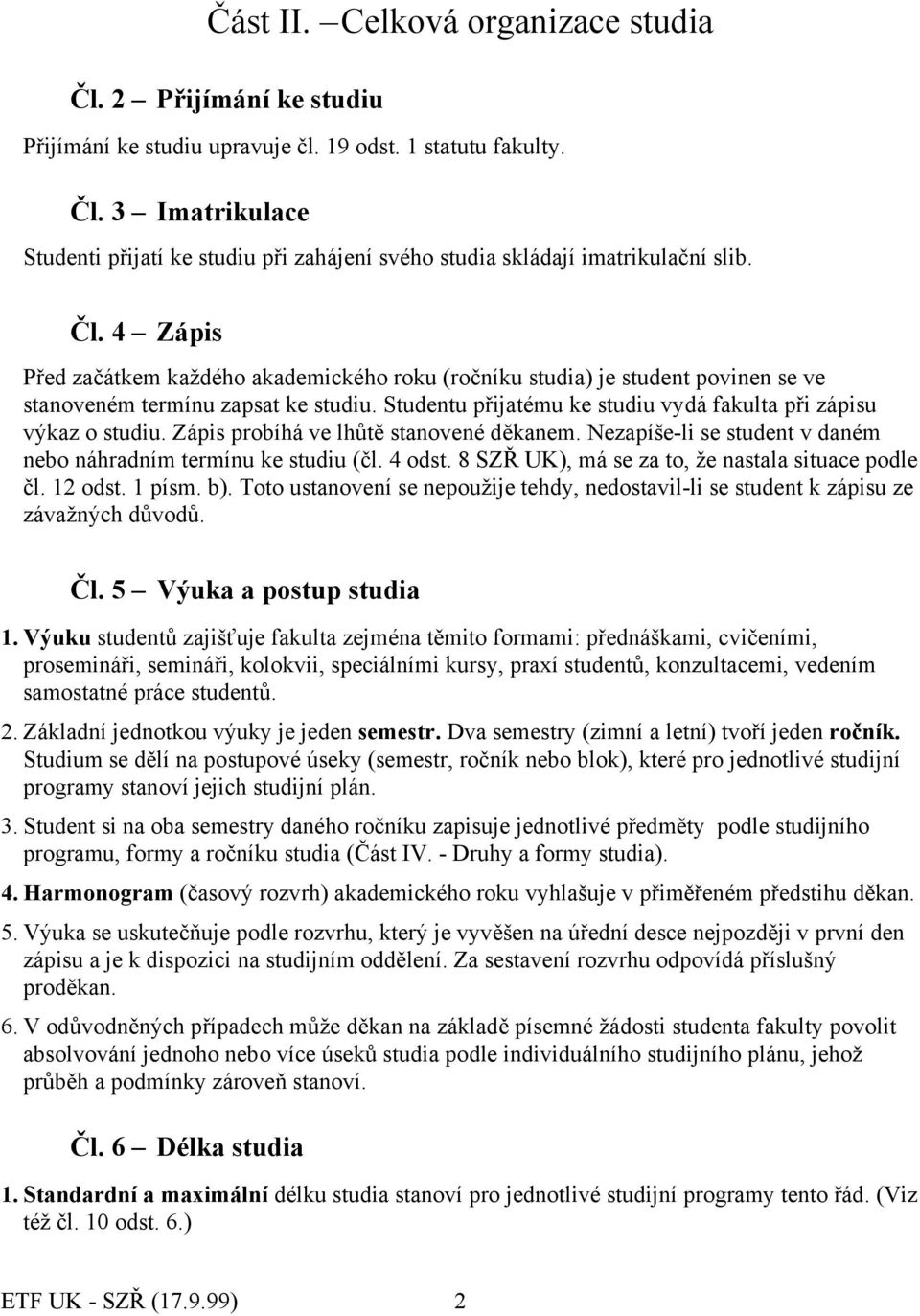 Zápis probíhá ve lhůtě stanovené děkanem. Nezapíše-li se student v daném nebo náhradním termínu ke studiu (čl. 4 odst. 8 SZŘ UK), má se za to, že nastala situace podle čl. 12 odst. 1 písm. b).