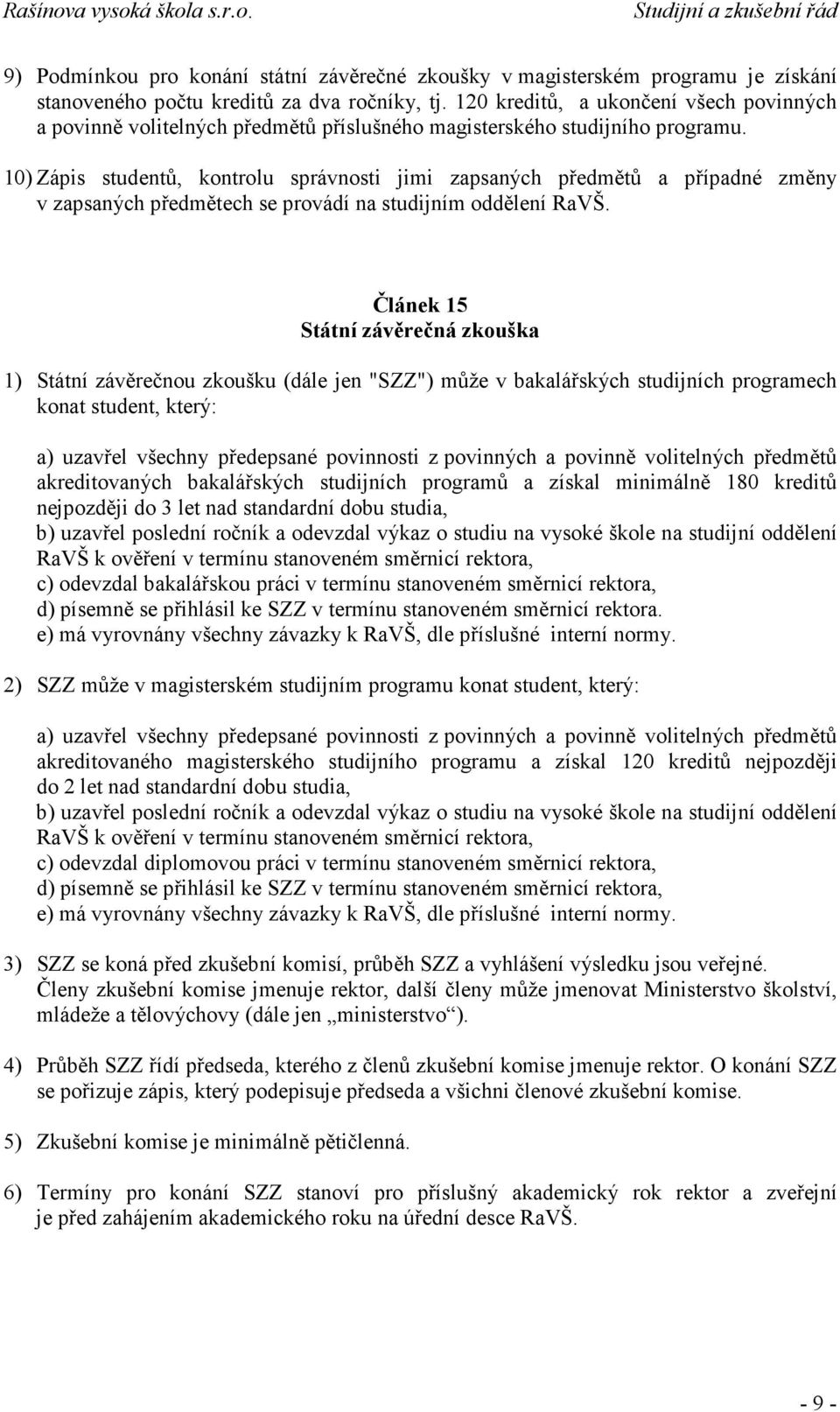 10) Zápis studentů, kontrolu správnosti jimi zapsaných předmětů a případné změny v zapsaných předmětech se provádí na studijním oddělení RaVŠ.