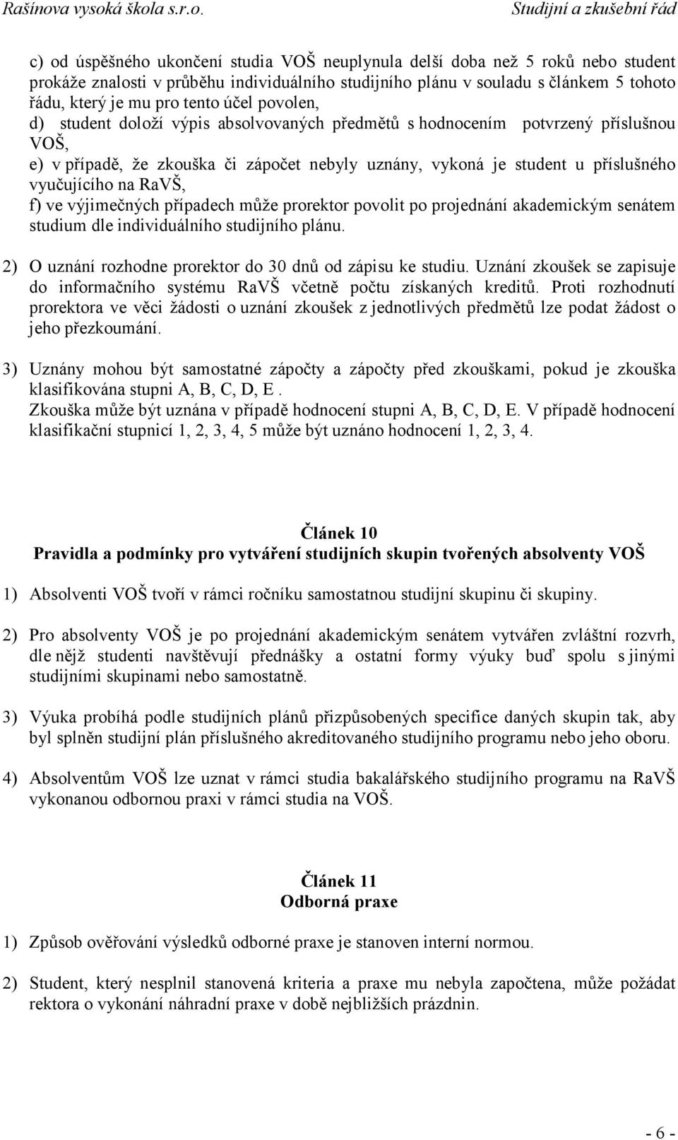 RaVŠ, f) ve výjimečných případech může prorektor povolit po projednání akademickým senátem studium dle individuálního studijního plánu. 2) O uznání rozhodne prorektor do 30 dnů od zápisu ke studiu.