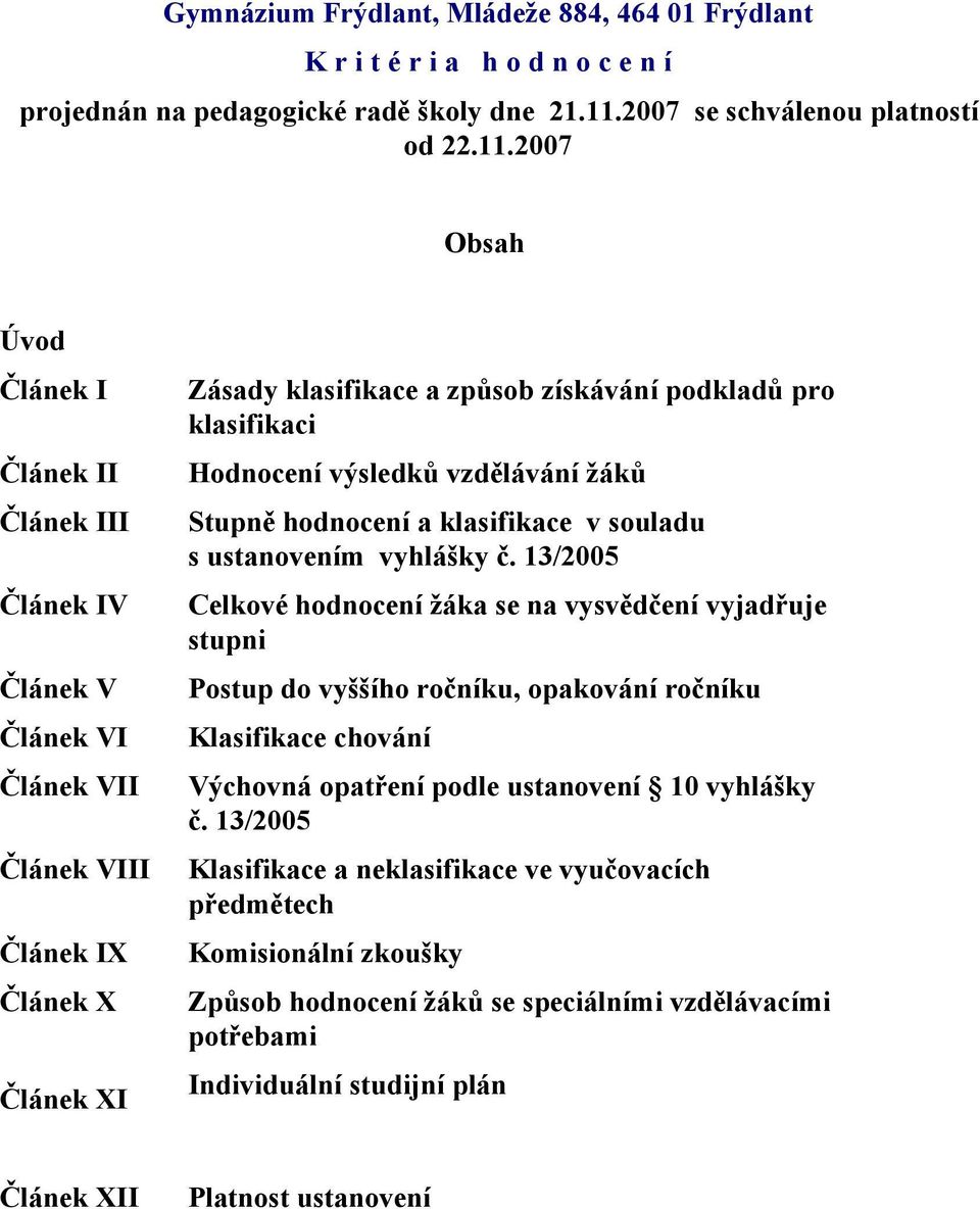 2007 Obsah Úvod Článek I Článek II Článek III Článek IV Článek V Článek VI Článek VII Článek VIII Článek IX Článek X Článek XI Zásady klasifikace a způsob získávání podkladů pro klasifikaci Hodnocení