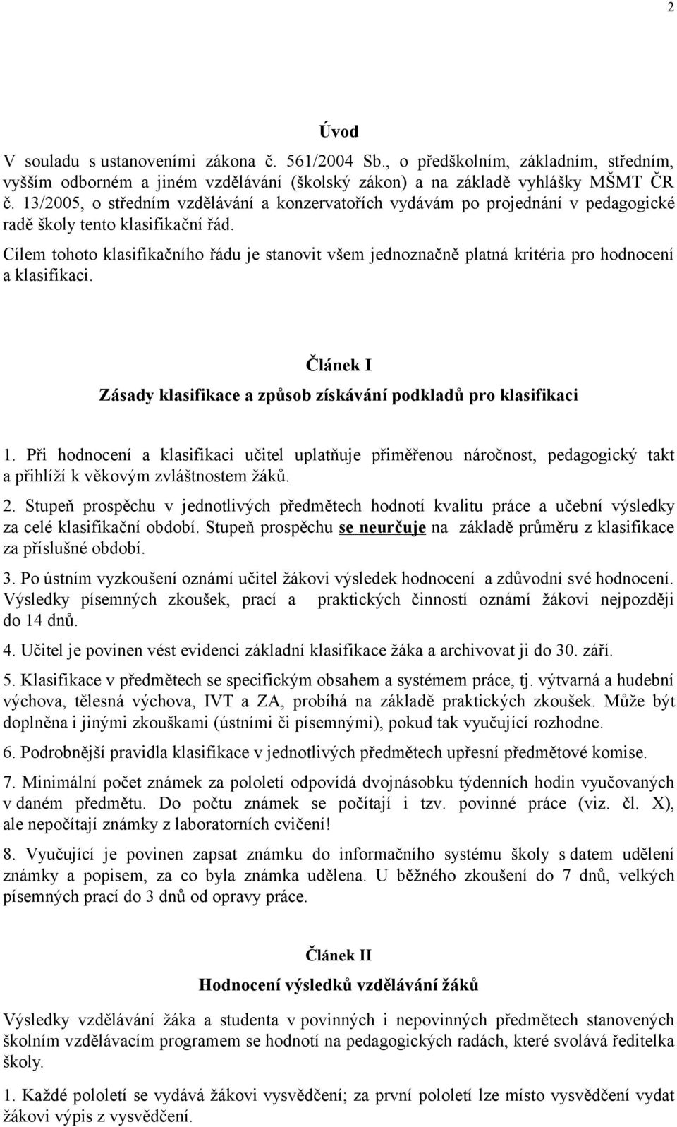 Cílem tohoto klasifikačního řádu je stanovit všem jednoznačně platná kritéria pro hodnocení a klasifikaci. Článek I Zásady klasifikace a způsob získávání podkladů pro klasifikaci 1.