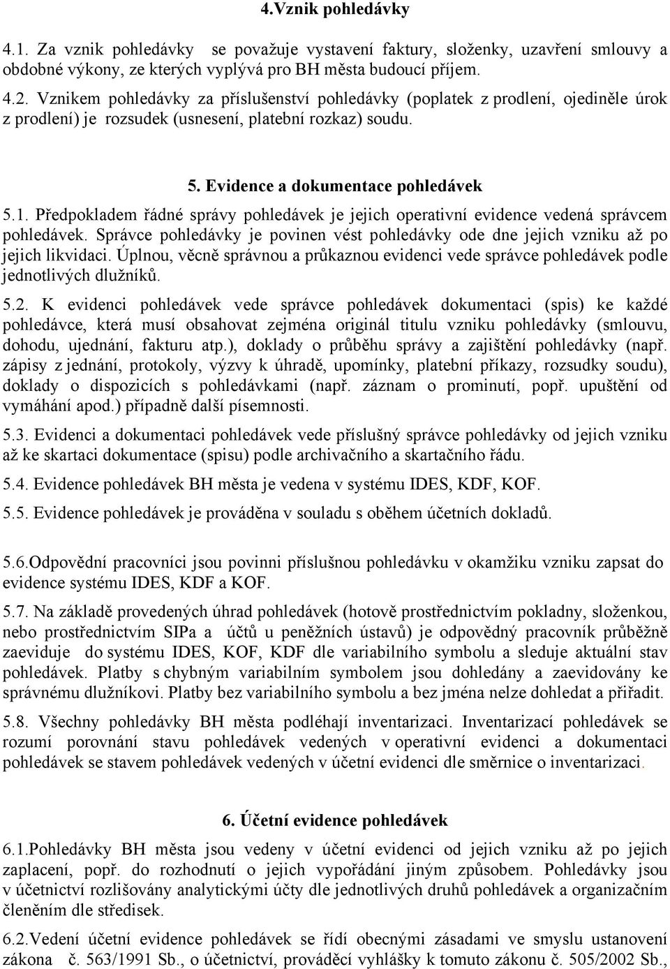 Předpokladem řádné správy pohledávek je jejich operativní evidence vedená správcem pohledávek. Správce pohledávky je povinen vést pohledávky ode dne jejich vzniku až po jejich likvidaci.