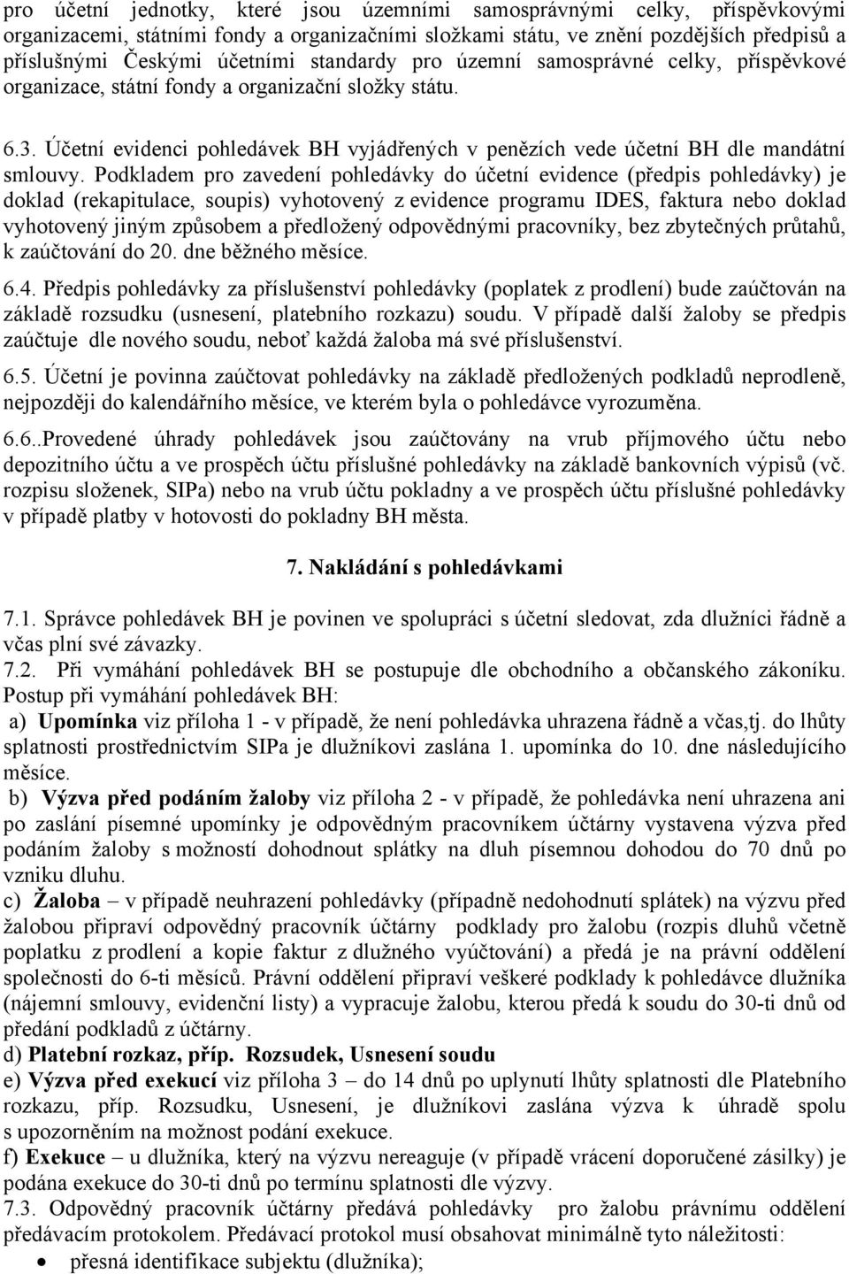 Podkladem pro zavedení pohledávky do účetní evidence (předpis pohledávky) je doklad (rekapitulace, soupis) vyhotovený z evidence programu IDES, faktura nebo doklad vyhotovený jiným způsobem a