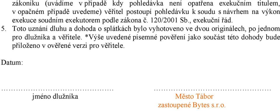 Toto uznání dluhu a dohoda o splátkách bylo vyhotoveno ve dvou originálech, po jednom pro dlužníka a věřitele.