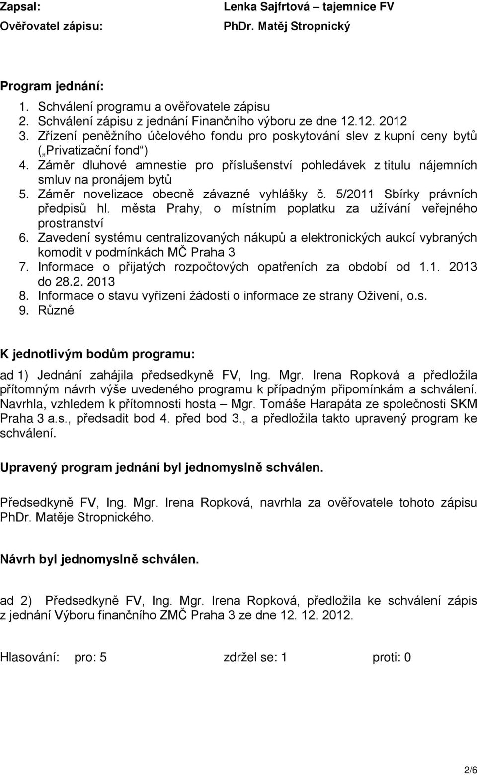 Záměr dluhové amnestie pro příslušenství pohledávek z titulu nájemních smluv na pronájem bytů 5. Záměr novelizace obecně závazné vyhlášky č. 5/2011 Sbírky právních předpisů hl.