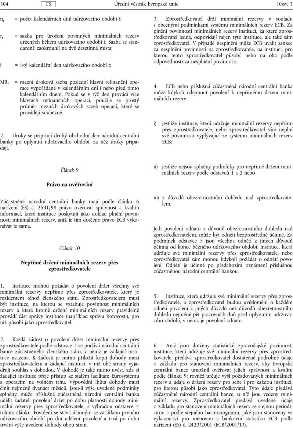 Zprostředkovatel drží minimální rezervy v souladu s obecnými podmínkami systému minimálních rezerv ECB.