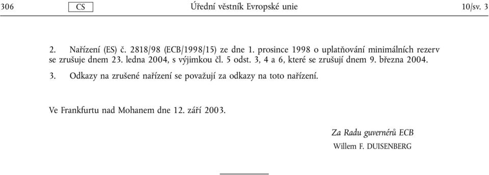 5 odst. 3, 4 a 6, které se zrušují dnem 9. března 2004. 3. Odkazy na zrušené nařízení se považují za odkazy na toto nařízení.