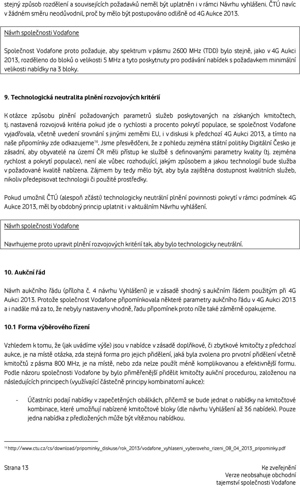 minimální velikosti nabídky na 3 bloky. 9. Technologická neutralita plnění rozvojových kritérií K otázce způsobu plnění požadovaných parametrů služeb poskytovaných na získaných kmitočtech, tj.