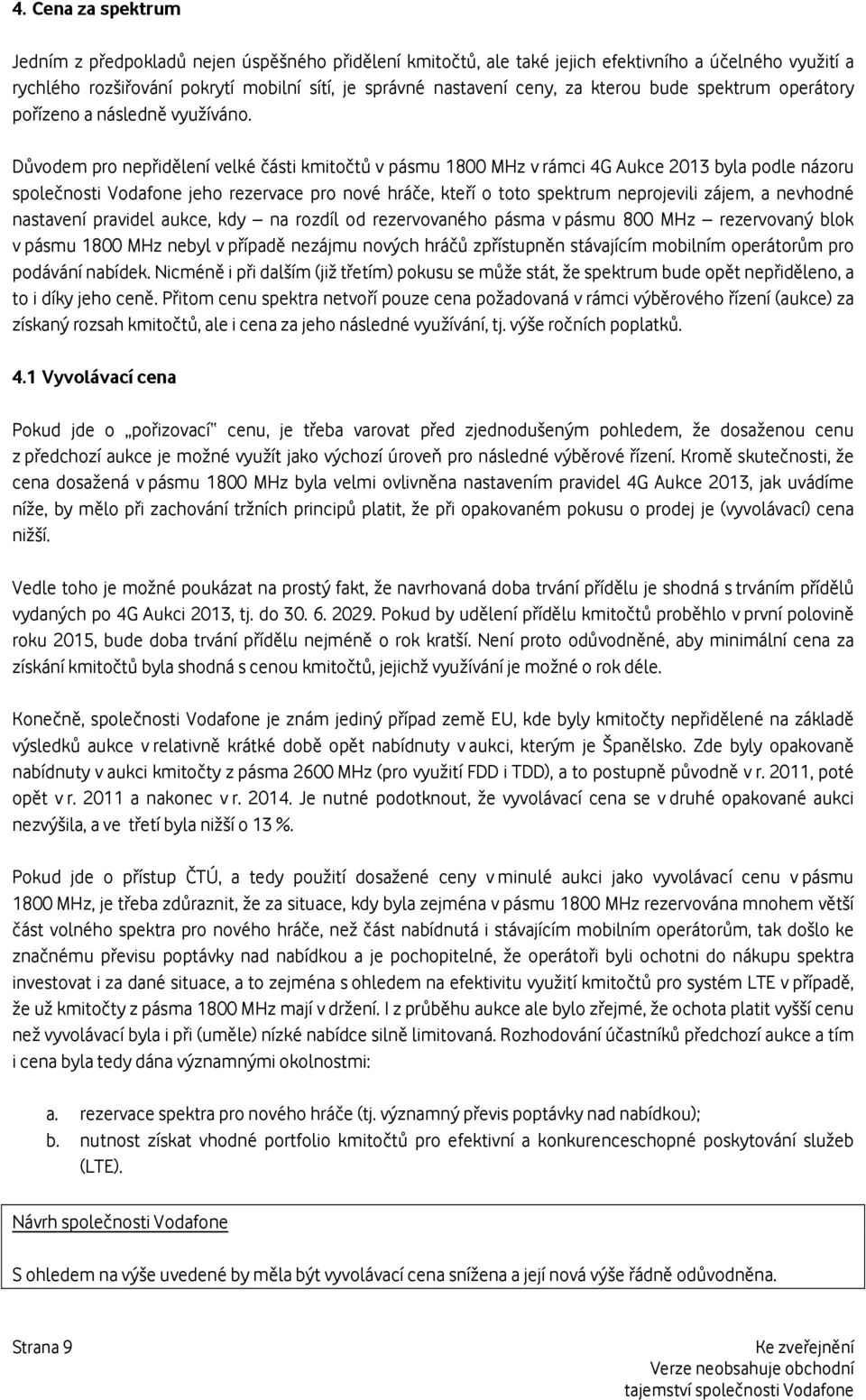 Důvodem pro nepřidělení velké části kmitočtů v pásmu 1800 MHz v rámci 4G Aukce 2013 byla podle názoru společnosti Vodafone jeho rezervace pro nové hráče, kteří o toto spektrum neprojevili zájem, a