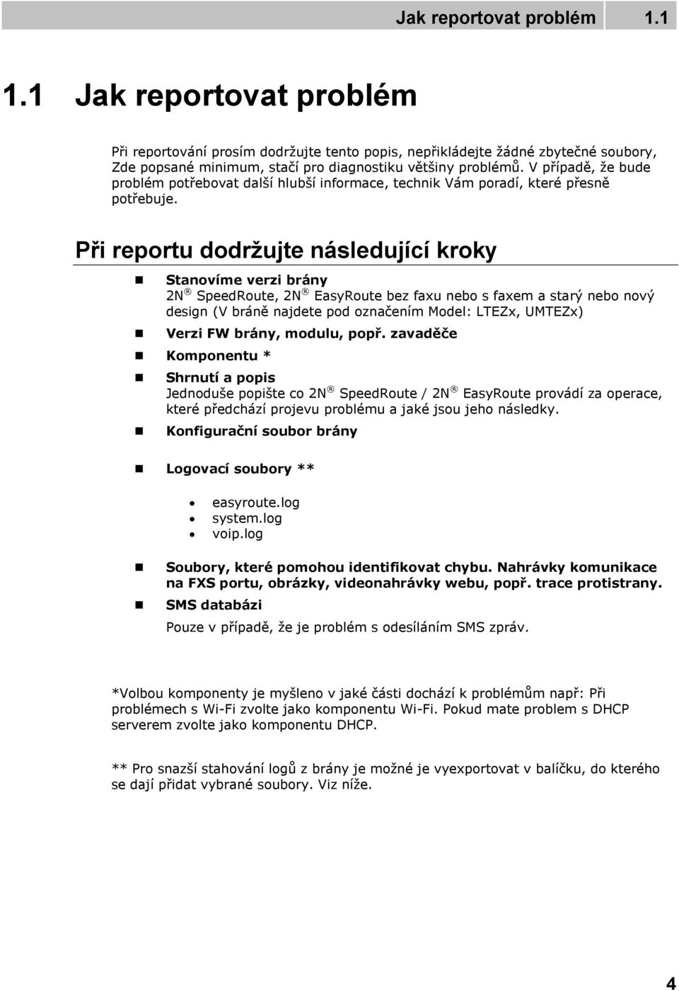 Při reportu dodržujte následující kroky Stanovíme verzi brány 2N SpeedRoute, 2N EasyRoute bez faxu nebo s faxem a starý nebo nový design (V bráně najdete pod označením Model: LTEZx, UMTEZx) Verzi FW