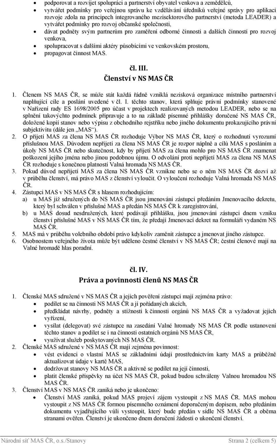 venkova, spolupracovat s dalšími aktéry působícími ve venkovském prostoru, propagovat činnost MAS. čl. III. Členství v NS MAS ČR 1.