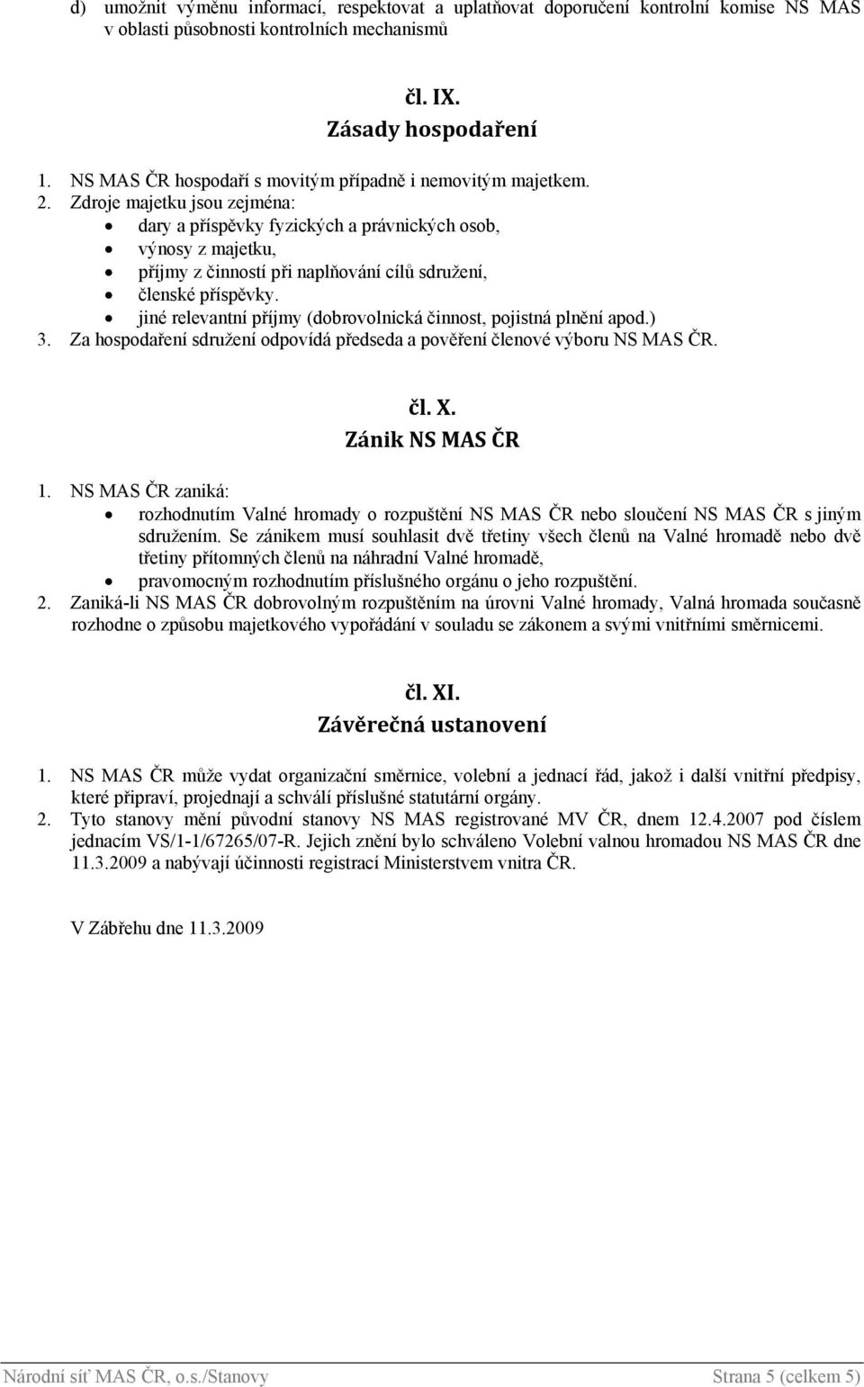Zdroje majetku jsou zejména: dary a příspěvky fyzických a právnických osob, výnosy z majetku, příjmy z činností při naplňování cílů sdružení, členské příspěvky.