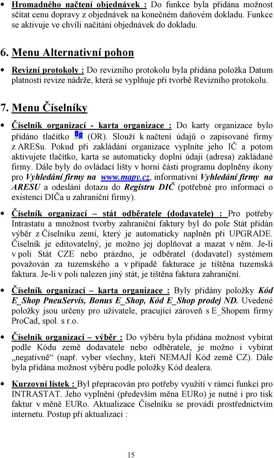 Menu Číselníky Číselník organizací - karta organizace : Do karty organizace bylo přidáno tlačítko (OR). Slouží k načtení údajů o zapisované firmy z ARESu.