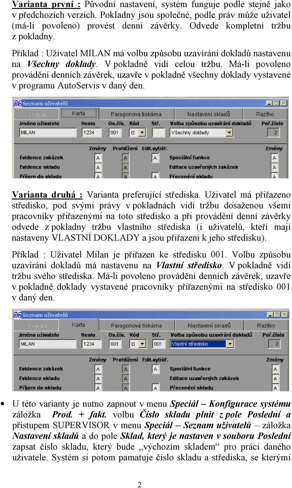 Má-li povoleno provádění denních závěrek, uzavře v pokladně všechny doklady vystavené v programu AutoServis v daný den. Varianta druhá : Varianta preferující střediska.