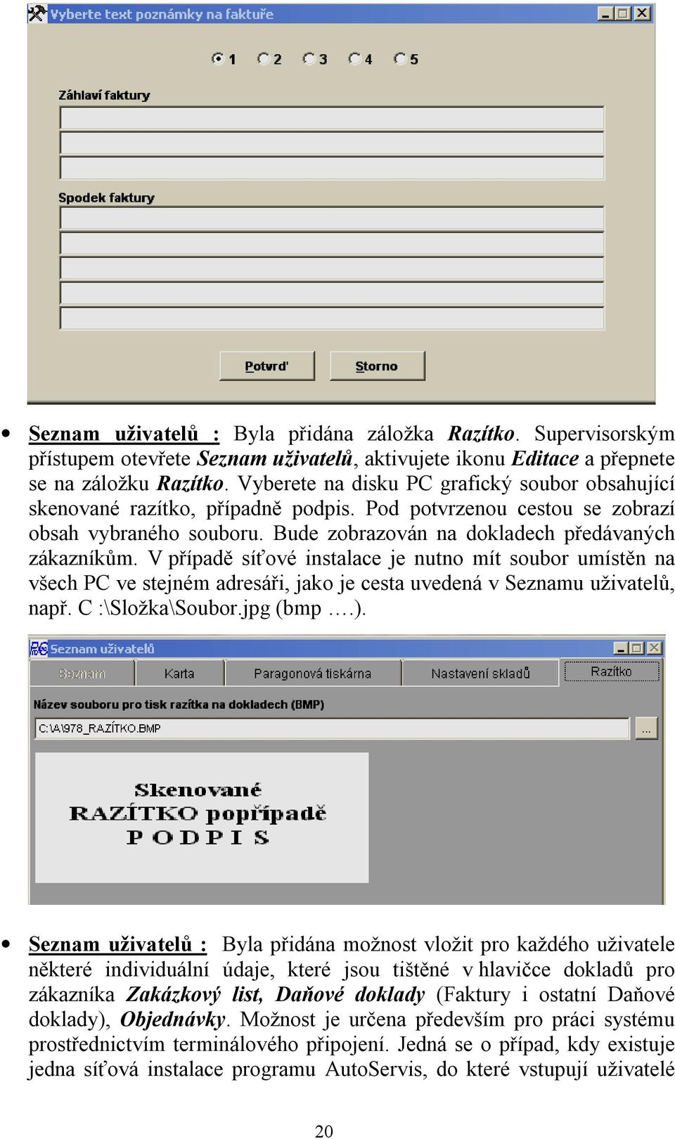 V případě síťové instalace je nutno mít soubor umístěn na všech PC ve stejném adresáři, jako je cesta uvedená v Seznamu uživatelů, např. C :\Složka\Soubor.jpg (bmp.).