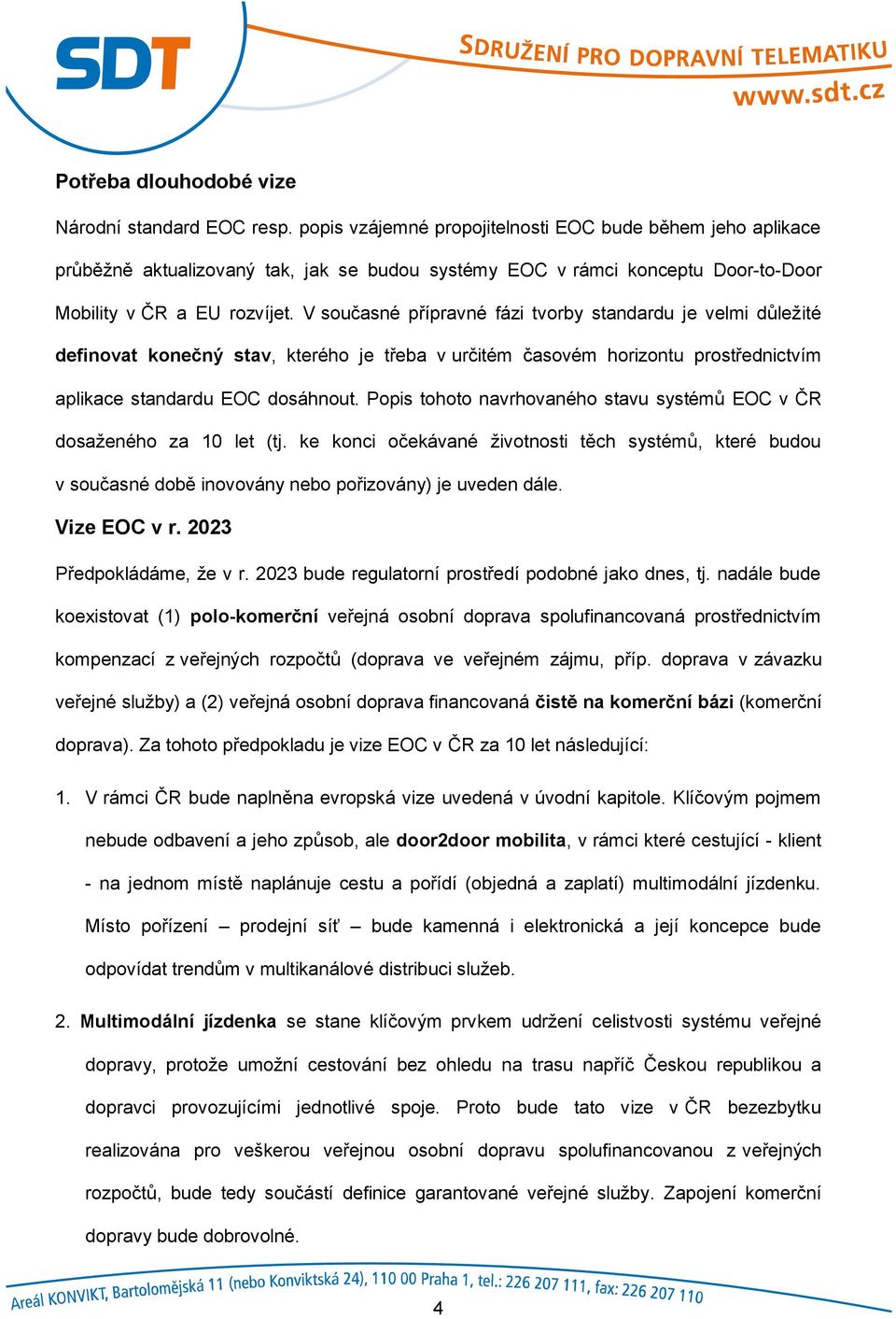 V současné přípravné fázi tvorby standardu je velmi důležité definovat konečný stav, kterého je třeba v určitém časovém horizontu prostřednictvím aplikace standardu EOC dosáhnout.