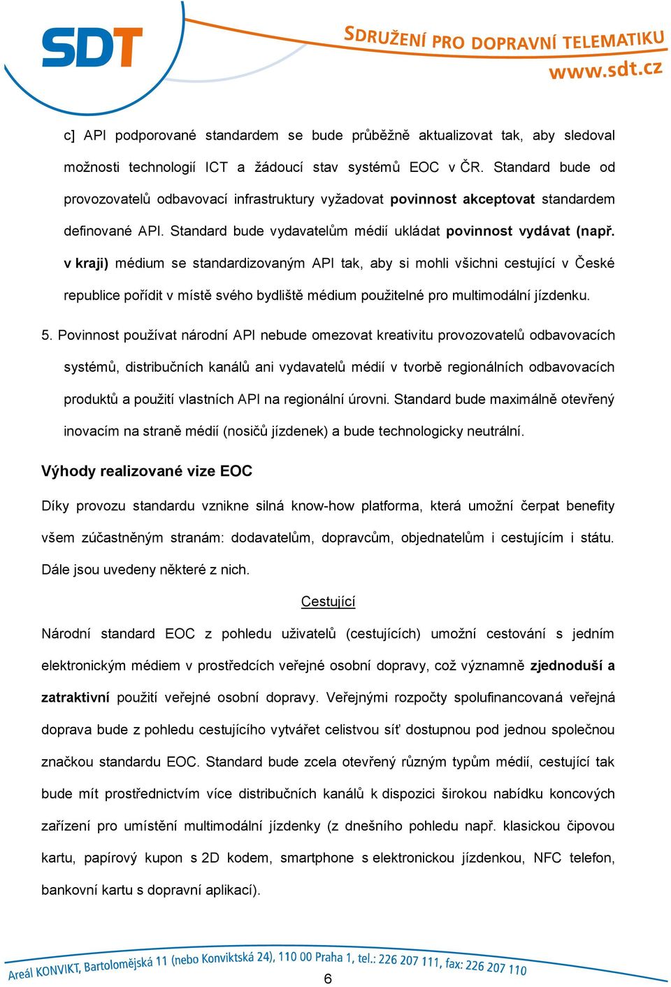 v kraji) médium se standardizovaným API tak, aby si mohli všichni cestující v České republice pořídit v místě svého bydliště médium použitelné pro multimodální jízdenku. 5.