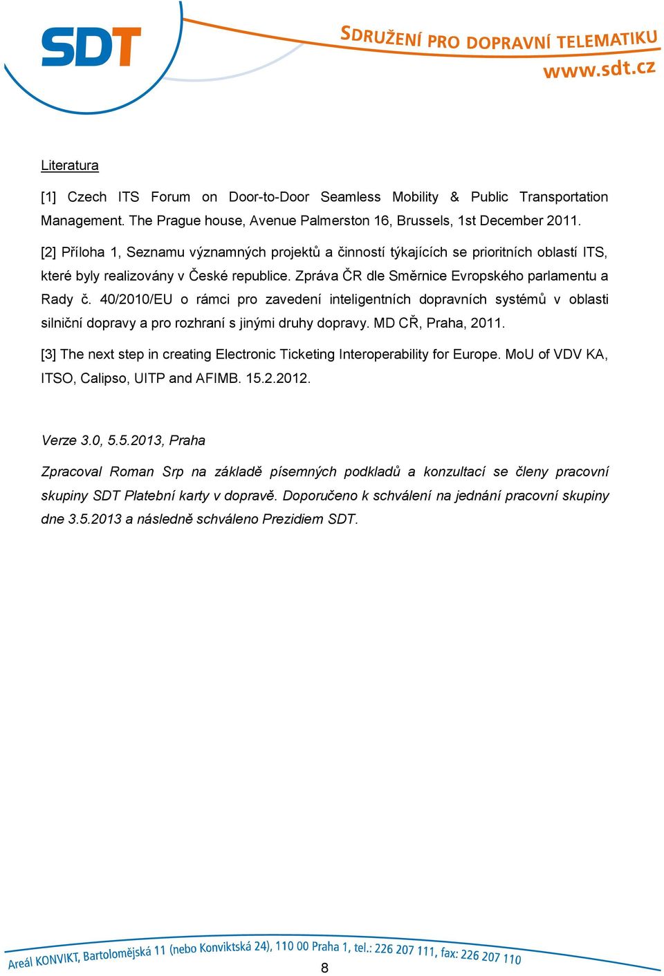 40/2010/EU o rámci pro zavedení inteligentních dopravních systémů v oblasti silniční dopravy a pro rozhraní s jinými druhy dopravy. MD CŘ, Praha, 2011.