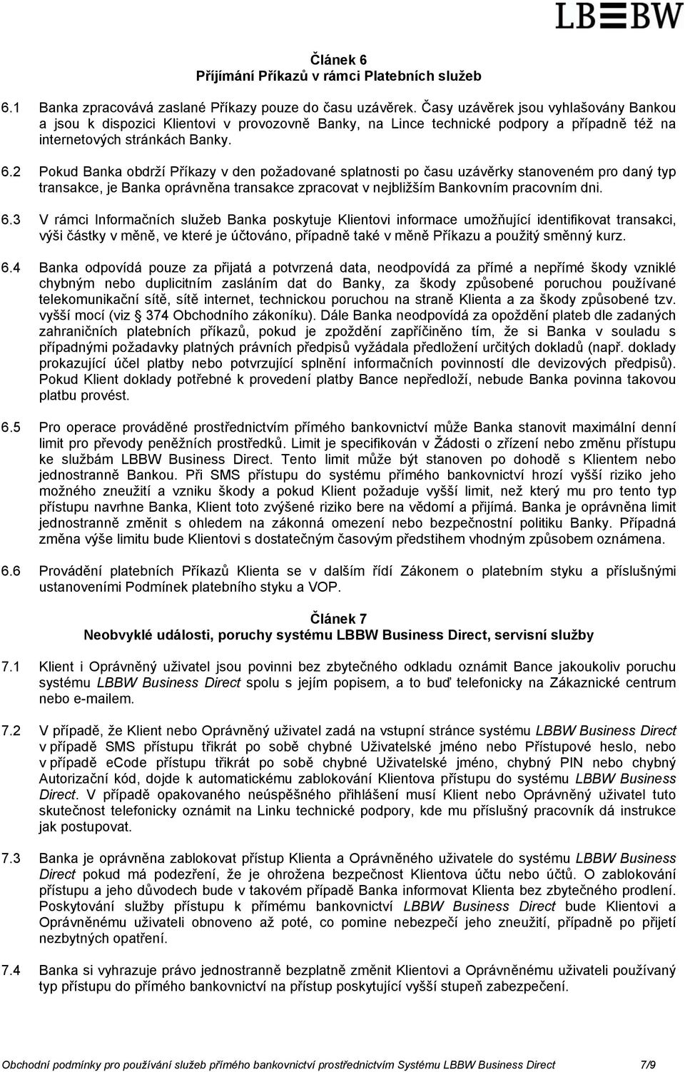 2 Pokud Banka obdrží Příkazy v den požadované splatnosti po času uzávěrky stanoveném pro daný typ transakce, je Banka oprávněna transakce zpracovat v nejbližším Bankovním pracovním dni. 6.