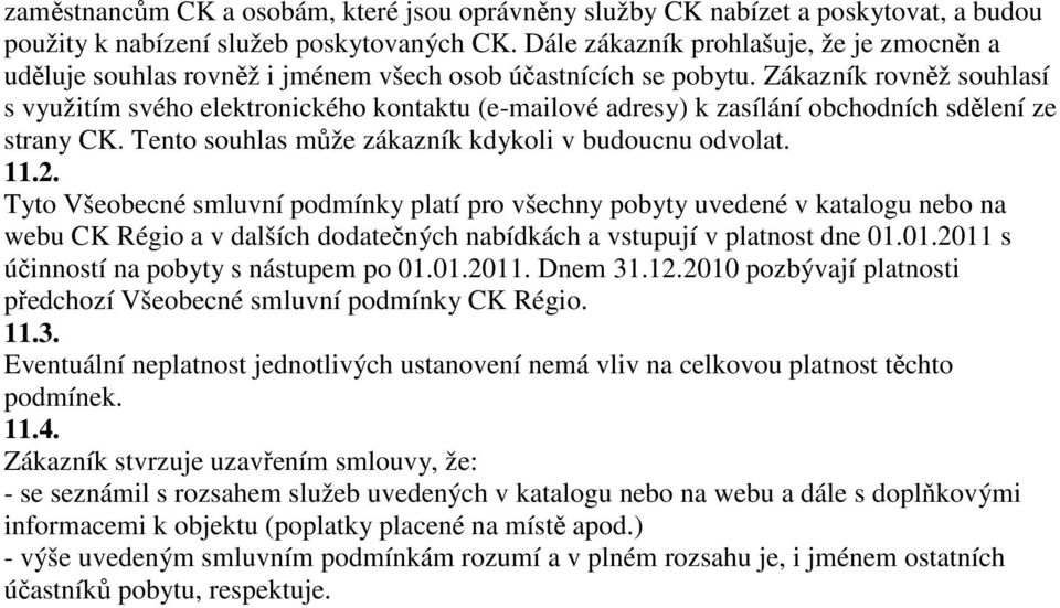 Zákazník rovněž souhlasí s využitím svého elektronického kontaktu (e-mailové adresy) k zasílání obchodních sdělení ze strany CK. Tento souhlas může zákazník kdykoli v budoucnu odvolat. 11.2.