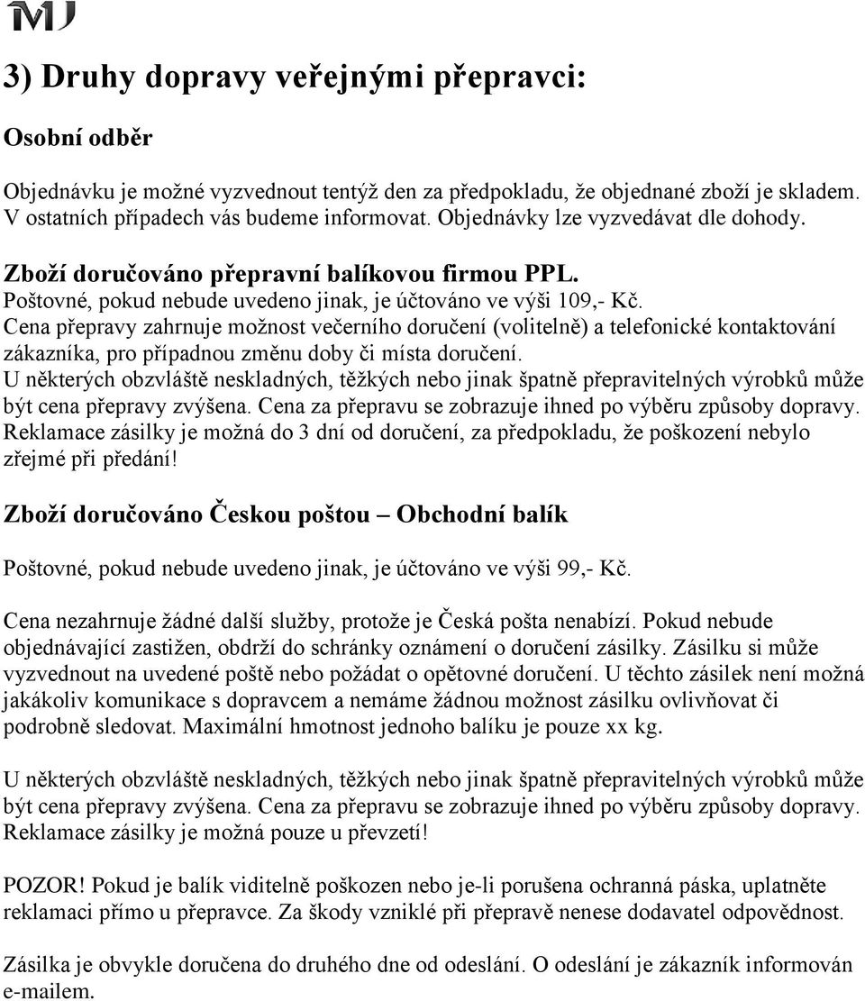 Cena přepravy zahrnuje možnost večerního doručení (volitelně) a telefonické kontaktování zákazníka, pro případnou změnu doby či místa doručení.