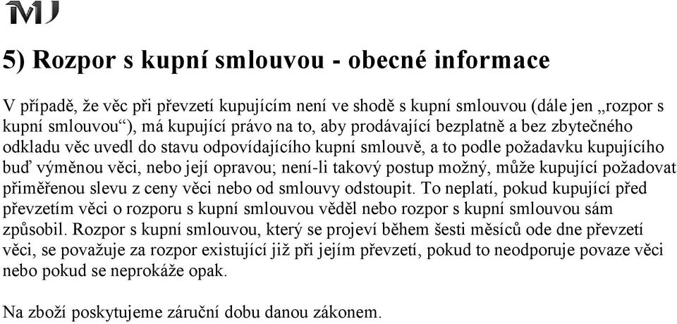 požadovat přiměřenou slevu z ceny věci nebo od smlouvy odstoupit. To neplatí, pokud kupující před převzetím věci o rozporu s kupní smlouvou věděl nebo rozpor s kupní smlouvou sám způsobil.