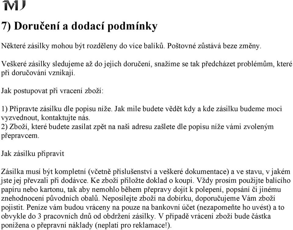 Jak mile budete vědět kdy a kde zásilku budeme moci vyzvednout, kontaktujte nás. 2) Zboží, které budete zasílat zpět na naši adresu zašlete dle popisu níže vámi zvoleným přepravcem.