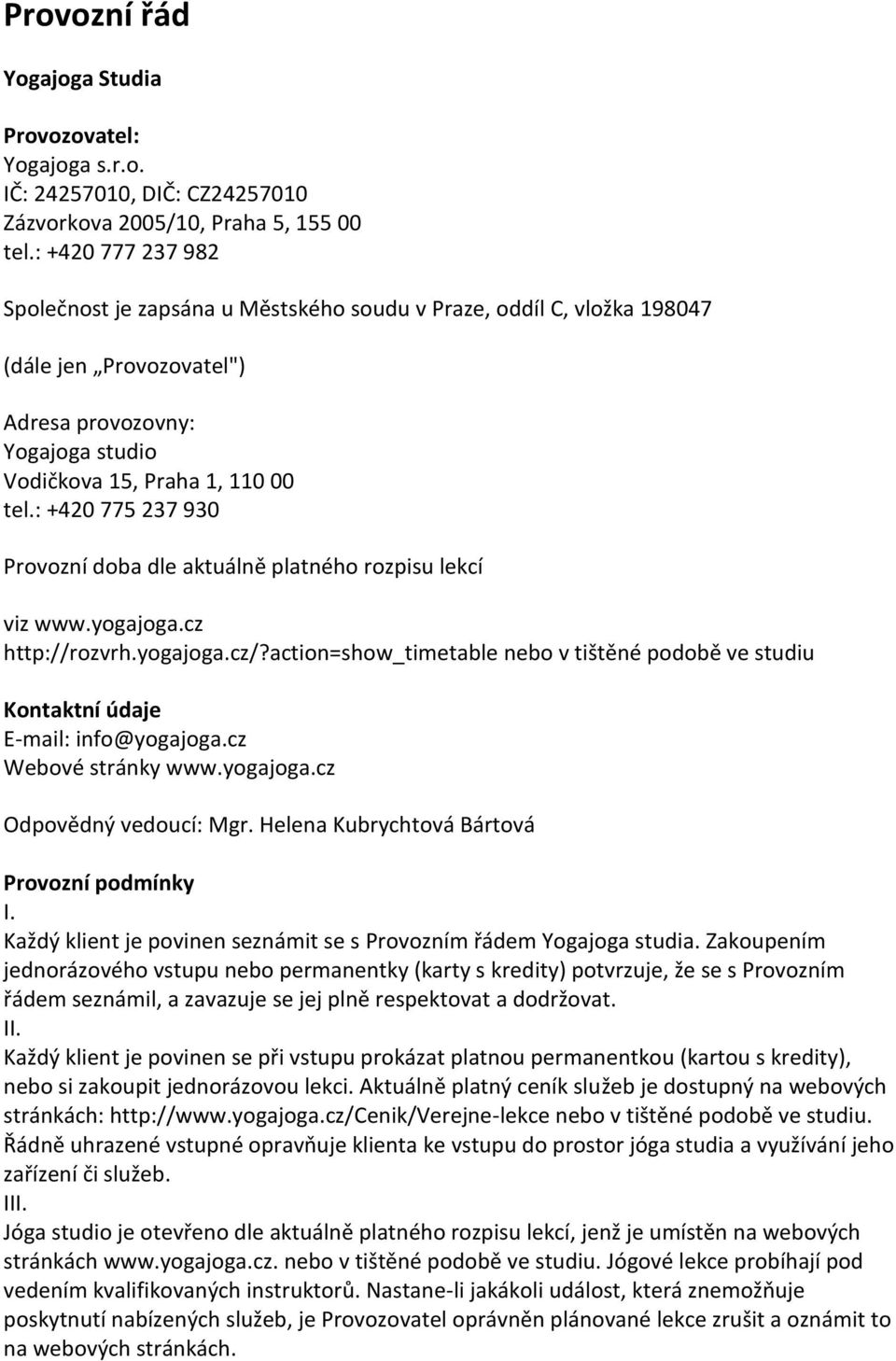 : +420 775 237 930 Provozní doba dle aktuálně platného rozpisu lekcí viz www.yogajoga.cz http://rozvrh.yogajoga.cz/?