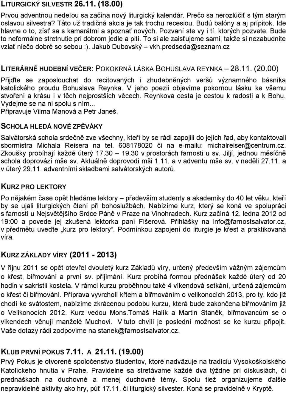 To si ale zaisťujeme sami, takže si nezabudnite vziať niečo dobré so sebou :). Jakub Dubovský vkh.predseda@seznam.cz LITERÁRNĚ HUDEBNÍ VEČER: POKOKRNÁ LÁSKA BOHUSLAVA REYNKA 28.11. (20.