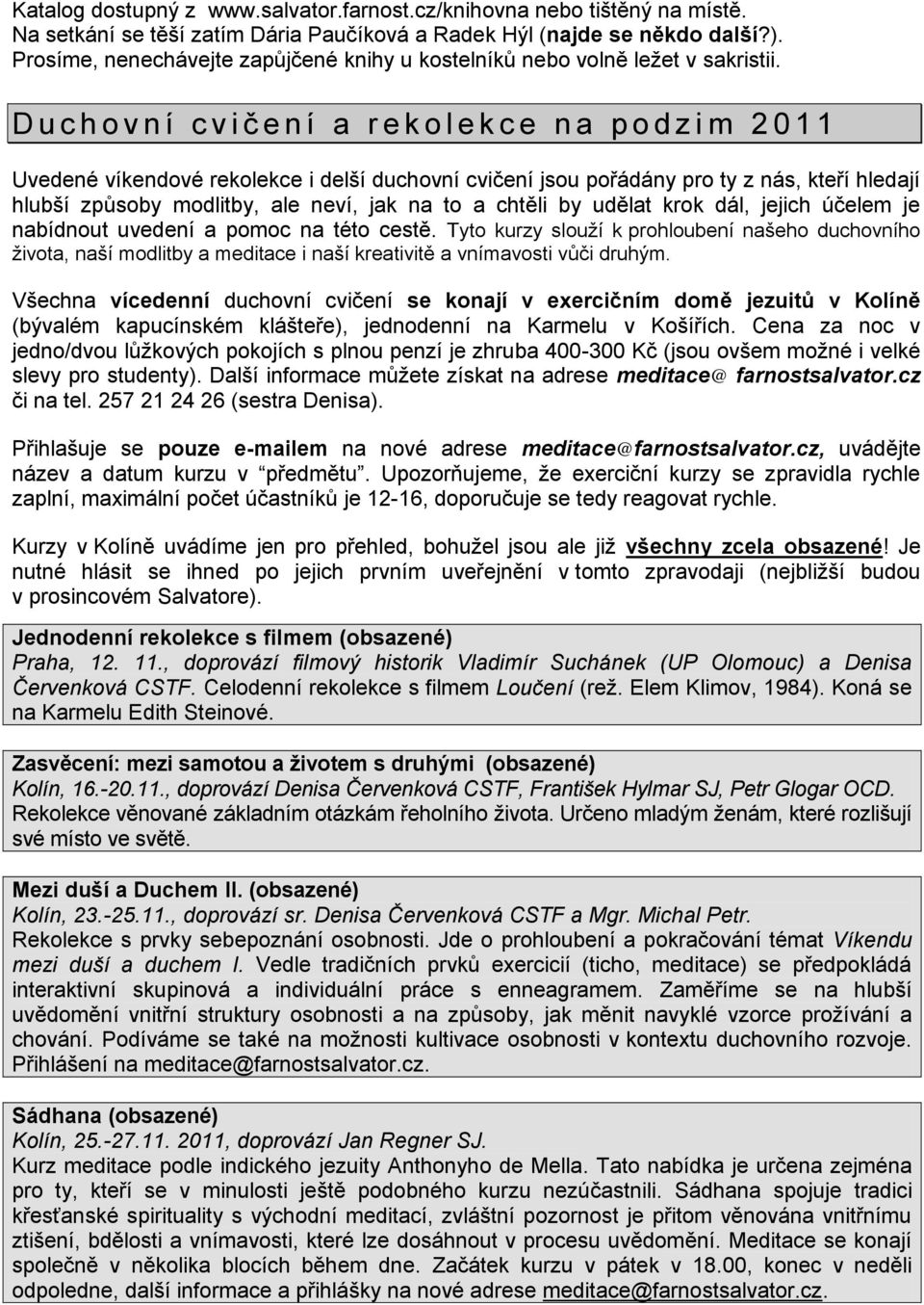 D u c h o v n í c v i č e n í a r e k o l e k c e n a p o d z i m 2 0 1 1 Uvedené víkendové rekolekce i delší duchovní cvičení jsou pořádány pro ty z nás, kteří hledají hlubší způsoby modlitby, ale