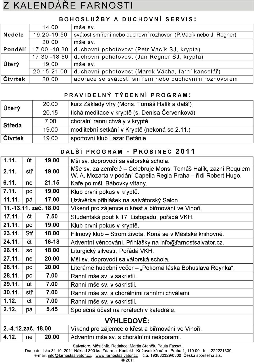 00 duchovní pohotovost (Marek Vácha, farní kancelář) Čtvrtek 20.00 adorace se svátostí smíření nebo duchovním rozhovorem Úterý P R A V I D E L N Ý T Ý D E N N Í P R O G R A M : 20.