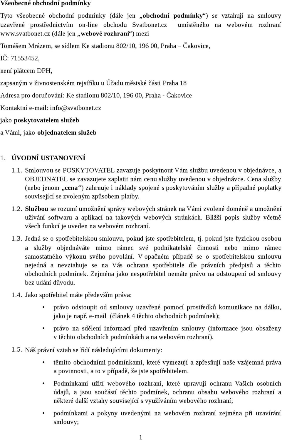 cz (dále jen webové rozhraní ) mezi Tomášem Mrázem, se sídlem Ke stadionu 802/10, 196 00, Praha Čakovice, IČ: 71553452, není plátcem DPH, zapsaným v živnostenském rejstříku u Úřadu městské části