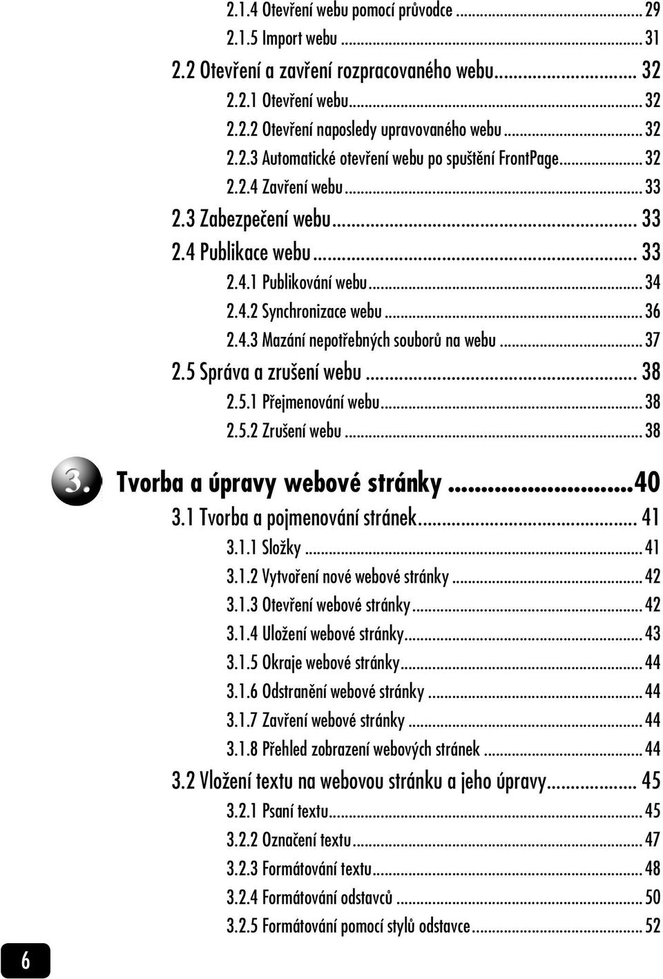 5 Správa a zrušení webu... 38 2.5.1 Přejmenování webu...38 2.5.2 Zrušení webu...38 6 Tvorba a úpravy webové stránky...40 3.1 Tvorba a pojmenování stránek... 41 3.1.1 Složky...41 3.1.2 Vytvoření nové webové stránky.