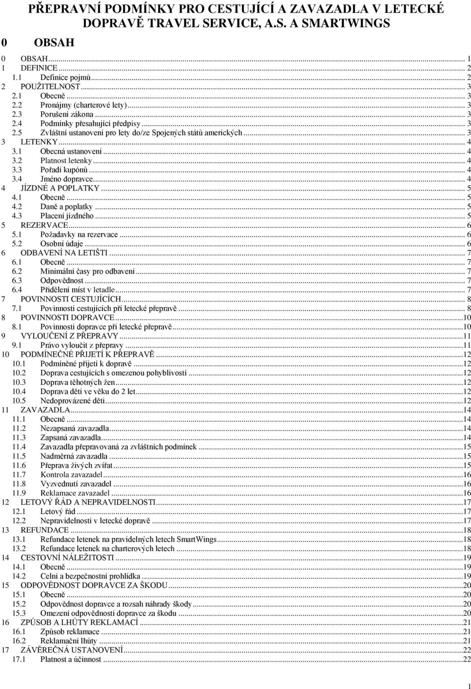 1 Obecná ustanovení... 4 3.2 Platnost letenky... 4 3.3 Pořadí kupónů... 4 3.4 Jméno dopravce... 4 4 JÍZDNÉ A POPLATKY... 5 4.1 Obecně... 5 4.2 Daně a poplatky... 5 4.3 Placení jízdného... 5 5 REZERVACE.