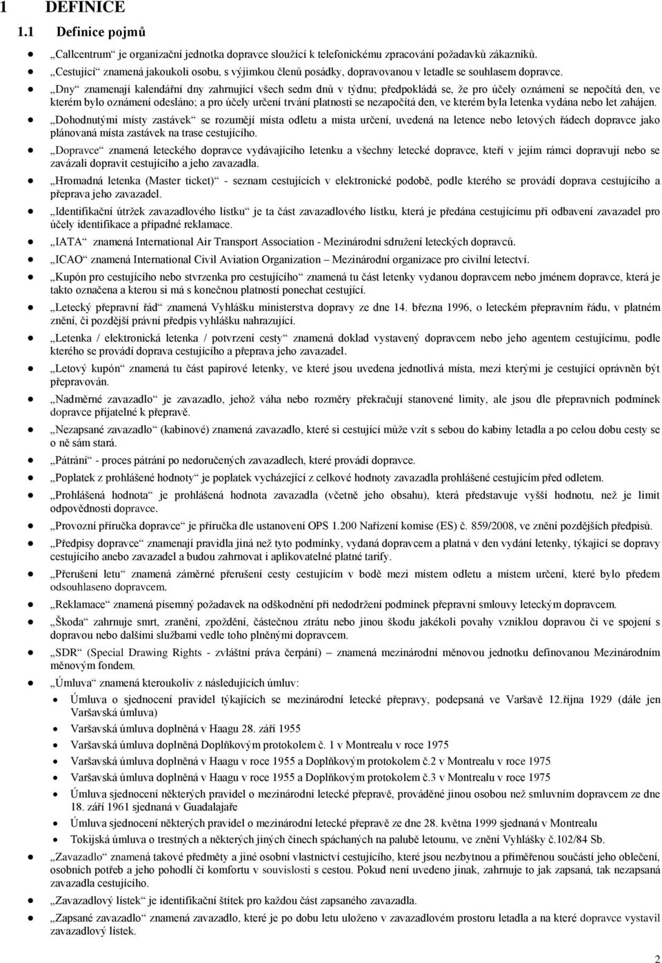 Dny znamenají kalendářní dny zahrnující všech sedm dnů v týdnu; předpokládá se, že pro účely oznámení se nepočítá den, ve kterém bylo oznámení odesláno; a pro účely určení trvání platnosti se