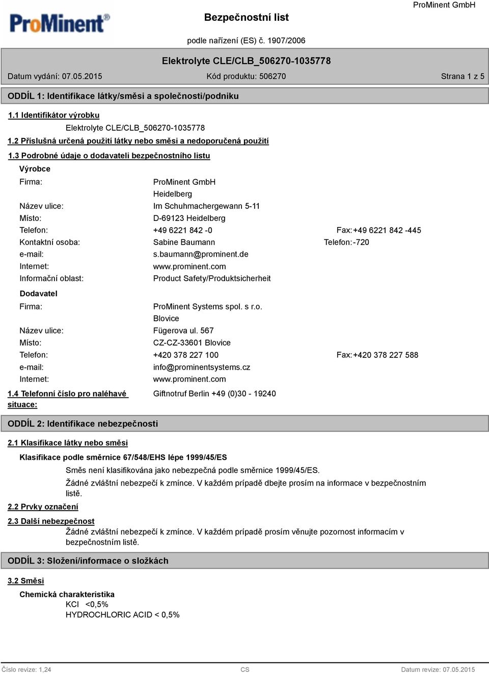 osoba: Sabine Baumann Telefon: -720 e-mail: Internet: Informační oblast: Dodavatel Firma: s.baumann@prominent.de www.prominent.com Product Safety/Produktsicherheit ProMinent Systems spol. s r.o. Blovice Název ulice: Fügerova ul.