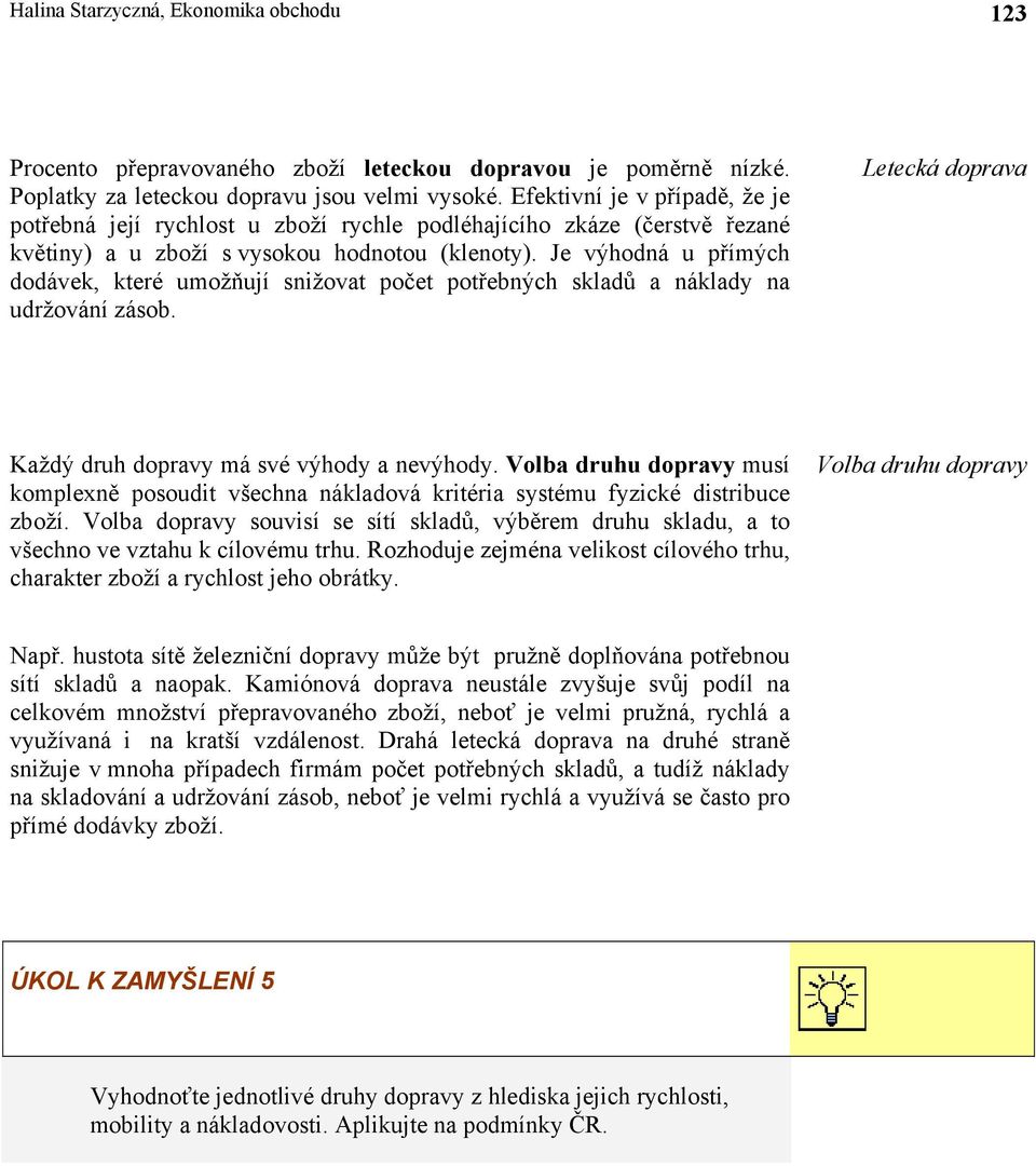 Je výhodná u přímých dodávek, které umožňují snižovat počet potřebných skladů a náklady na udržování zásob. Letecká doprava Každý druh dopravy má své výhody a nevýhody.