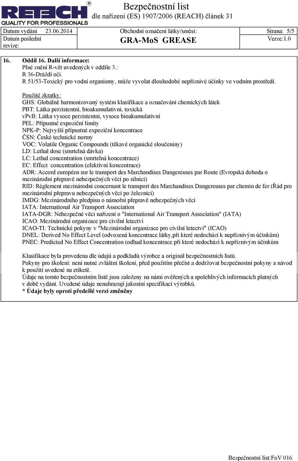 Použité zkratky: GHS: Globálně harmonizovaný systém klasifikace a označování chemických látek PBT: Látka perzistentní, bioakumulativní, toxická vpvb: Látka vysoce perzistentní, vysoce bioakumulativní