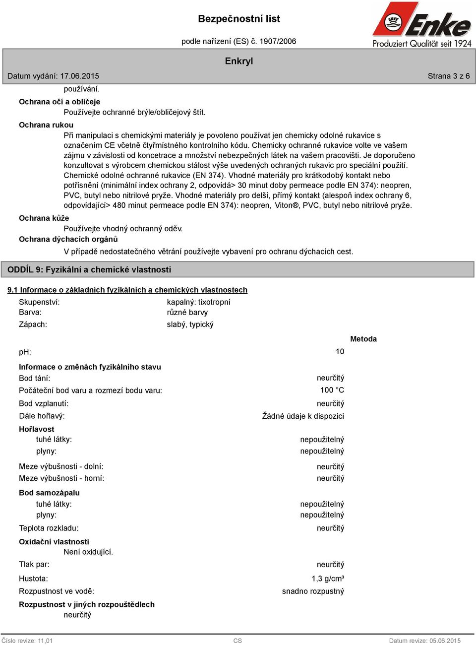 Chemicky ochranné rukavice volte ve vašem zájmu v závislosti od koncetrace a množství nebezpečných látek na vašem pracovišti.