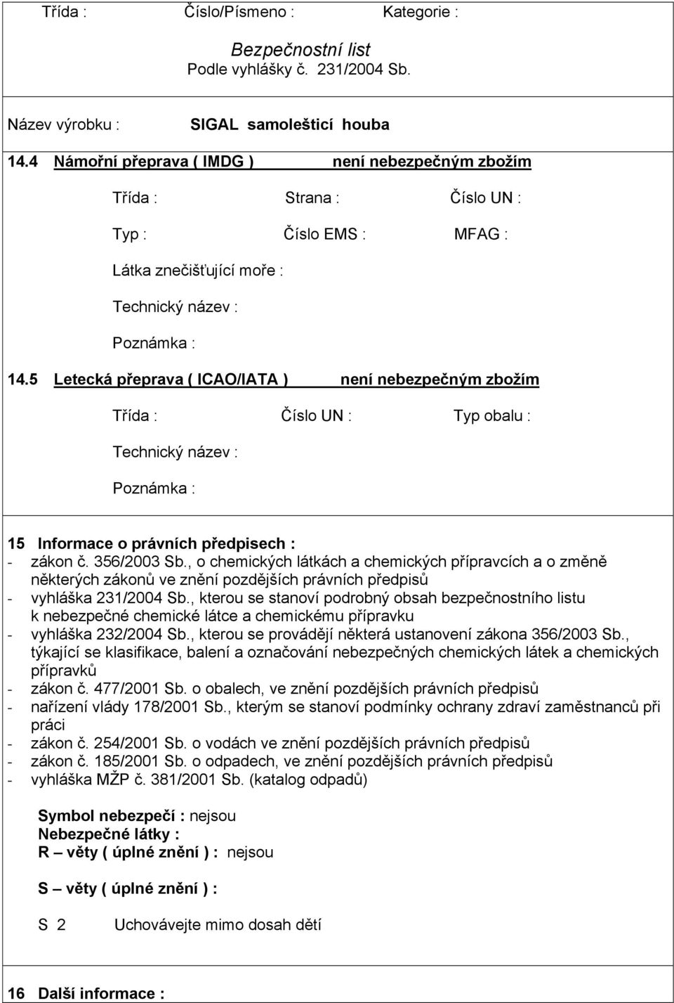 5 Letecká přeprava ( ICAO/IATA ) není nebezpečným zbožím Třída : Číslo UN : Typ obalu : Technický název : Poznámka : 15 Informace o právních předpisech : - zákon č. 356/2003 Sb.