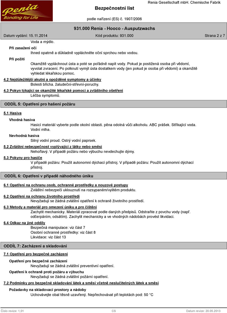 2 Nejdůležitější akutní a opožděné symptomy a účinky Bolesti břicha. žaludeční-střevní-poruchy. 4.3 Pokyn týkající se okamžité lékařské pomoci a zvláštního ošetření Léčba symptomů.